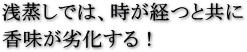 浅蒸しでは、時が経つと共に劣化する